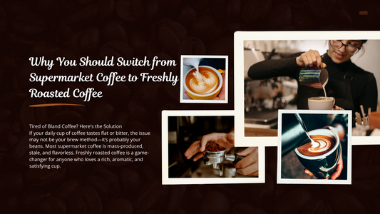 Why You Should Switch from Supermarket Coffee to Freshly Roasted Coffee